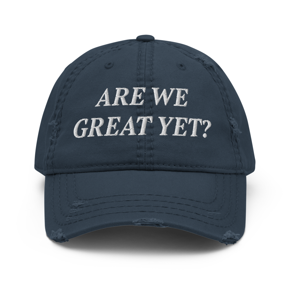 ARE WE GREAT YET? Distressed Cap